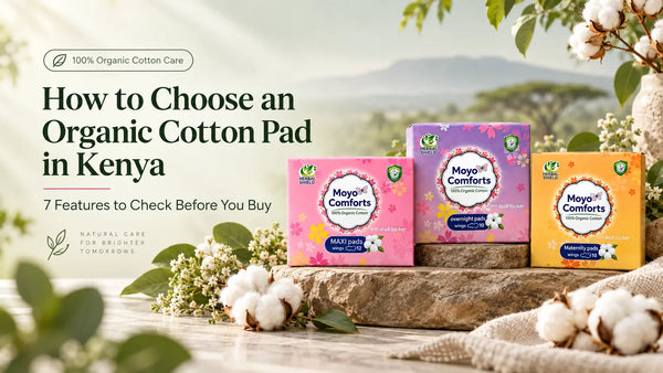 Moyo Comforts organic cotton Maxi, Overnight and Maternity Pads guide for women choosing period care in Kenya
